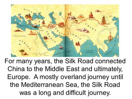 For many years, the Silk Road connected China to the Middle East and ultimately, Europe. A mostly overland journey until the Mediterranean Sea, the Silk.