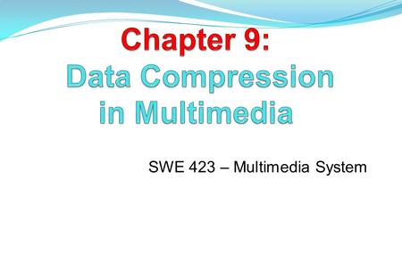 1 SWE 423 – Multimedia System. 2 SWE 423 - Multimedia System Introduction  Compression is the process of coding that will effectively reduce the total.