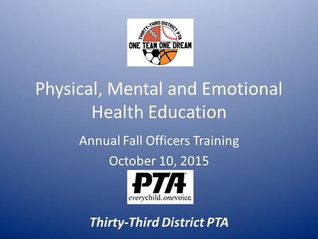 Physical, Mental and Emotional Health Education Annual Fall Officers Training October 10, 2015 Thirty-Third District PTA.