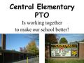 Central Elementary PTO Is working together to make our school better!