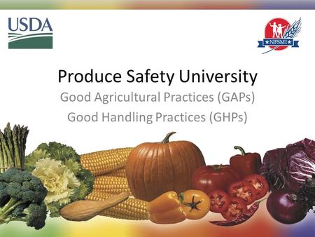 Produce Safety University Good Agricultural Practices (GAPs) Good Handling Practices (GHPs) 1.