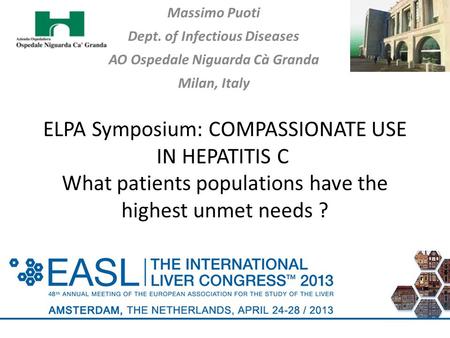 Massimo Puoti Dept. of Infectious Diseases AO Ospedale Niguarda Cà Granda Milan, Italy ELPA Symposium: COMPASSIONATE USE IN HEPATITIS C What patients populations.