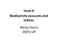 Rocky Harris Defra UK Issue 6 Biodiversity accounts and indices.