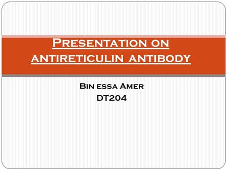 Bin essa Amer DT204 Presentation on antireticulin antibody.