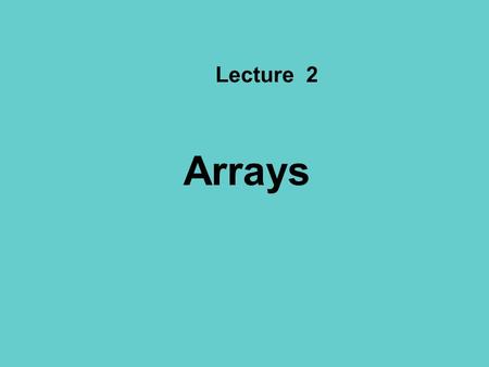 Lecture 2 Arrays. Topics 1 Arrays hold Multiple Values 2 Accessing Array Elements 3 Inputting and Displaying Array Contents 4 Array Initialization 5 Using.