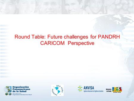 Round Table: Future challenges for PANDRH CARICOM Perspective.