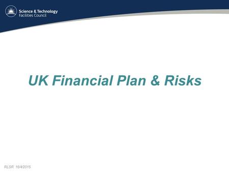 RLSR 16/4/2015 UK Financial Plan & Risks. Content Finances – FY 2014/15 – Cost to Completion Risks – Top level to completion – R9 working space – Summary.