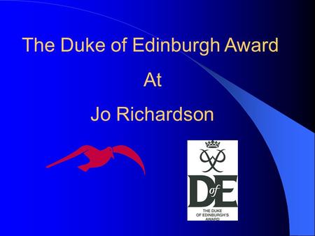 The Duke of Edinburgh Award At Jo Richardson The Duke Of Edinburgh Award The Award offers a programme that is enjoyable, challenging and rewarding Many.