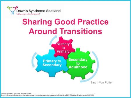 Copyright Down’s Syndrome Scotland 2009 © Down’s Syndrome Scotland is a charitable company limited by guarantee registered in Scotland no 356717 Scottish.