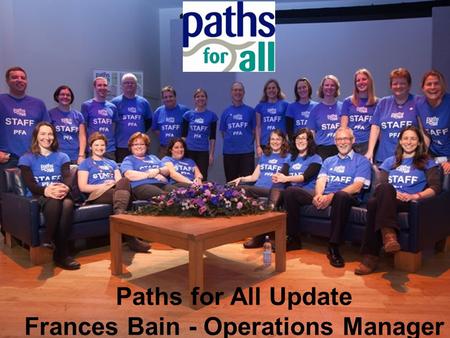 Paths for All Update Frances Bain - Operations Manager.