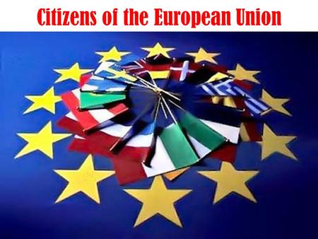 Citizens of the European Union. Be a European citizen: Be a European citizen means to feel closer to their peers who live in other countries, such as.