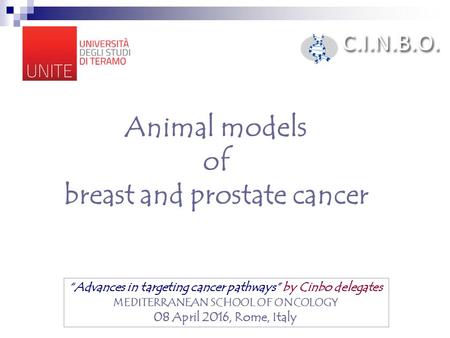 Animal models of breast and prostate cancer “Advances in targeting cancer pathways” by Cinbo delegates MEDITERRANEAN SCHOOL OF ONCOLOGY 08 April 2016,