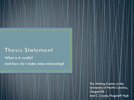 What is it really? And how do I make mine interesting? The Writing Center at the University of North Carolina, Chapel Hill And C. Coyne, Flagstaff High.