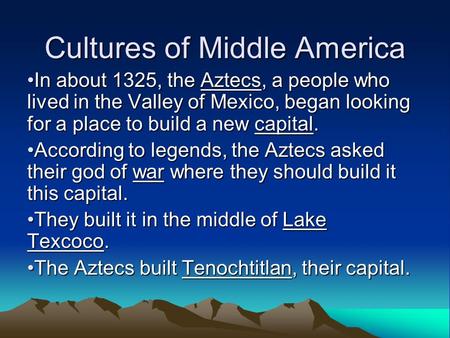 Cultures of Middle America In about 1325, the Aztecs, a people who lived in the Valley of Mexico, began looking for a place to build a new capital.In about.