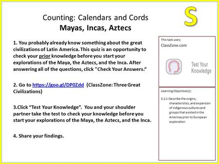 This task uses: ClassZone.com Learning Objective(s): 5.2.1 Describe the origins, characteristics, and expansion of indigenous cultures and groups that.