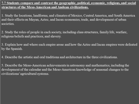 7.7 Students compare and contrast the geographic, political, economic, religious, and social structures of the Meso-American and Andean civilizations.