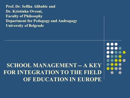 Prof. Dr. Sefika Alibabic and Dr. Kristinka Ovesni, Faculty of Philosophy Department for Pedagogy and Andragogy University of Belgrade SCHOOL MANAGEMENT.