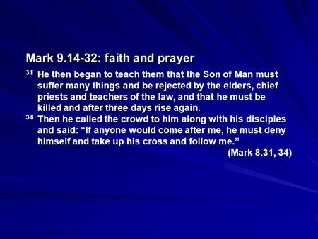 Mark 9.14-32: faith and prayer 31He then began to teach them that the Son of Man must suffer many things and be rejected by the elders, chief priests and.