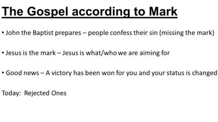 The Gospel according to Mark John the Baptist prepares – people confess their sin (missing the mark) Jesus is the mark – Jesus is what/who we are aiming.