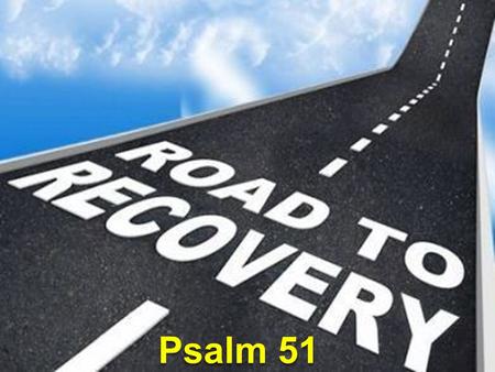 Psalm 51. 1. Do a complete DIAGNOSIS Psalms 51:1-6 Have mercy on me, O God, according to your unfailing love; according to your great compassion blot.