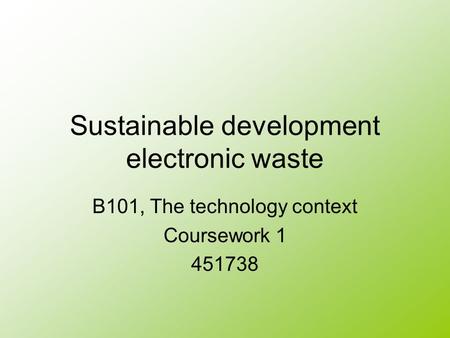 Sustainable development electronic waste B101, The technology context Coursework 1 451738.