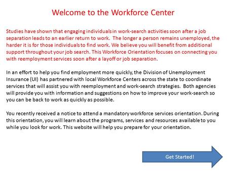Studies have shown that engaging individuals in work-search activities soon after a job separation leads to an earlier return to work. The longer a person.