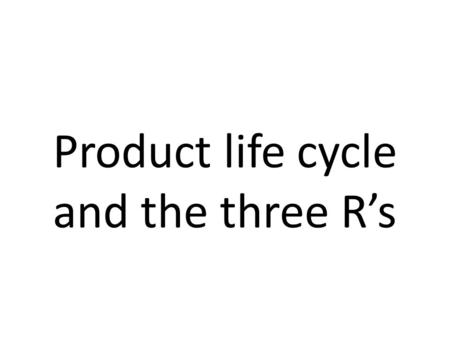 Product life cycle and the three R’s. The manufacturer wants the toy to be as environmentally friendly as possible. Describe how the manufacturer can.