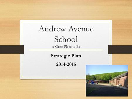 Andrew Avenue School A Great Place to Be Strategic Plan 2014-2015.