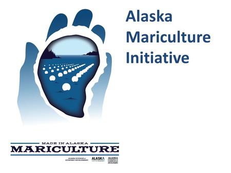 Alaska Mariculture Initiative. Alaska Mariculture Initiative Stakeholders & AgenciesAKCRRAB.