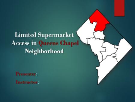 Limited Supermarket Access in Queens Chapel Neighborhood Presenter: Instructor: