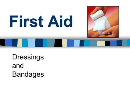 First Aid Dressings and Bandages. Dressings *Covers an open wound. *Touches the wound.