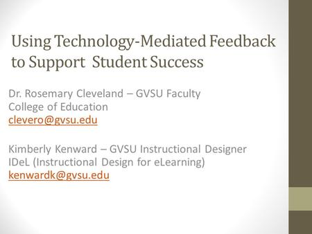 Using Technology-Mediated Feedback to Support Student Success Dr. Rosemary Cleveland – GVSU Faculty College of Education