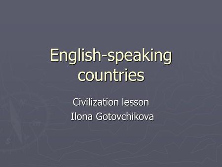 English-speaking countries Civilization lesson Ilona Gotovchikova Ilona Gotovchikova.