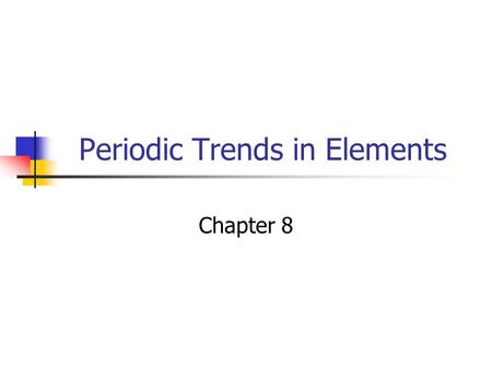 Periodic Trends in Elements Chapter 8. 8.1 Electronic Structure and the Periodic Table Objectives Correlate the position of an element in the periodic.