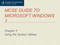 MCSE GUIDE TO MICROSOFT WINDOWS 7 Chapter 3 Using the System Utilities.