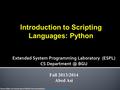 Introduction to Scripting Languages: Python Some slides are based upon Python Documentation -  Extended.