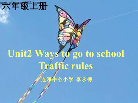 Unit2 Ways to go to school Traffic rules 连滩中心小学 李永梅 六年级上册.