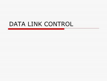 DATA LINK CONTROL. DATA LINK LAYER RESPONSIBILTIES  FRAMING  ERROR CONTROL  FLOW CONTROL.