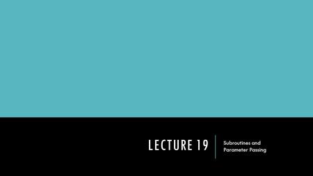 LECTURE 19 Subroutines and Parameter Passing. ABSTRACTION Recall: Abstraction is the process by which we can hide larger or more complex code fragments.