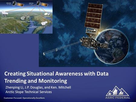 1 Creating Situational Awareness with Data Trending and Monitoring Zhenping Li, J.P. Douglas, and Ken. Mitchell Arctic Slope Technical Services.