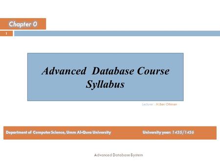 Advanced Database Course Syllabus 1 Advanced Database System Lecturer : H.Ben Othmen.