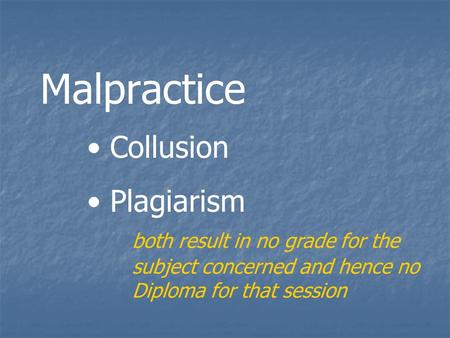 Malpractice Collusion Plagiarism both result in no grade for the subject concerned and hence no Diploma for that session.