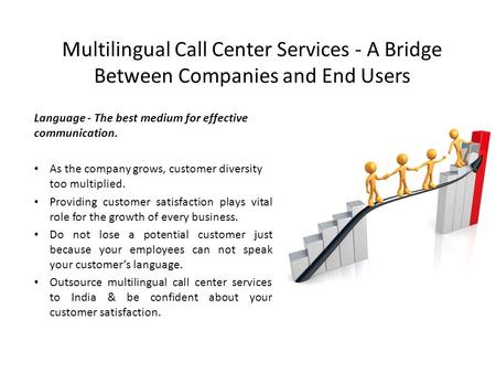 Multilingual Call Center Services - A Bridge Between Companies and End Users Language - The best medium for effective communication. As the company grows,