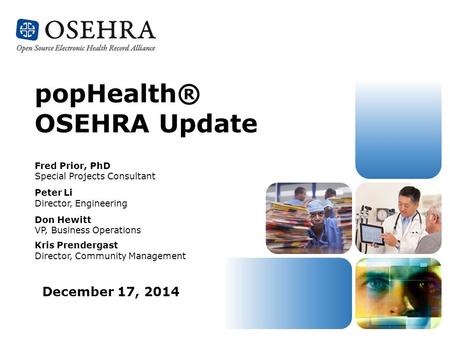 December 17, 2014 popHealth® OSEHRA Update Fred Prior, PhD Special Projects Consultant Peter Li Director, Engineering Don Hewitt VP, Business Operations.