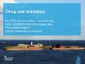 Drop out statistics EU 2020 and the Labour Force Survey UOE (UNESCO/OECD/Eurostat) data The student register Danish measures of drop out.