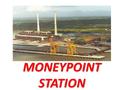 MONEYPOINT STATION. PRODUCTION There are many power stations In Ireland but Moneypoint is the one that produces the most with producing over 25% of Irelands.