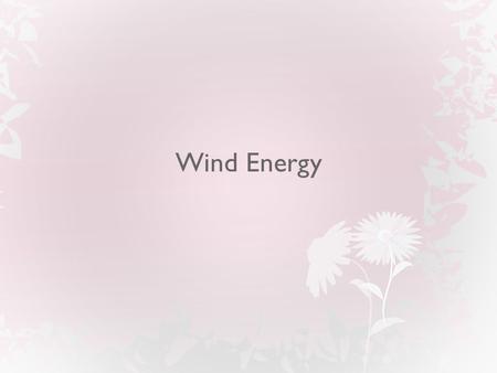 Wind Energy. Introduction to wind What is wind? Wind is simply air in motion. It is produced by the uneven heating of the Earth’s surface by energy from.