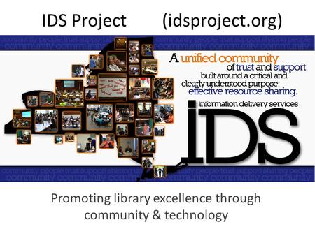 IDS Project (idsproject.org) Promoting library excellence through community & technology.