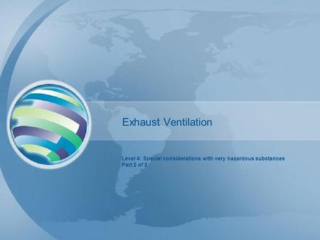 Exhaust Ventilation Level 4: Special considerations with very hazardous substances Part 2 of 2.