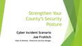 Strengthen Your County’s Security Posture Cyber Incident Scenario Joe Frohlich State of Montana – Enterprise Security Manager.